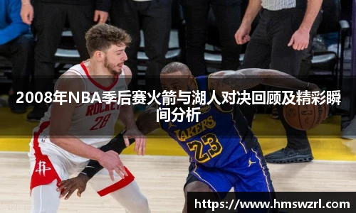 2008年NBA季后赛火箭与湖人对决回顾及精彩瞬间分析