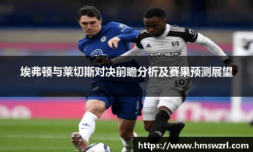 埃弗顿与莱切斯对决前瞻分析及赛果预测展望