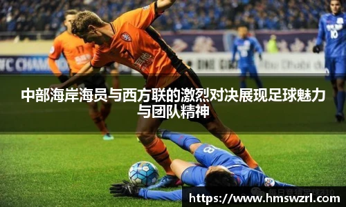 中部海岸海员与西方联的激烈对决展现足球魅力与团队精神